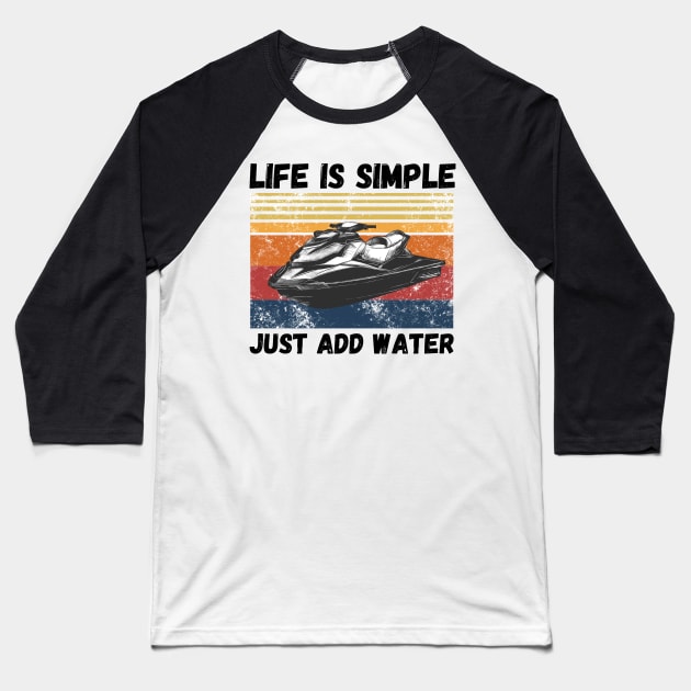 Life is Simple Just Add Water, Funny Jet Ski Lover Vintage Retro Baseball T-Shirt by JustBeSatisfied